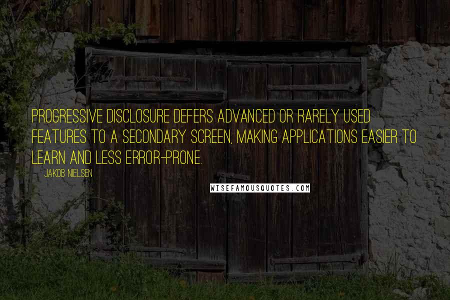 Jakob Nielsen Quotes: Progressive disclosure defers advanced or rarely used features to a secondary screen, making applications easier to learn and less error-prone.