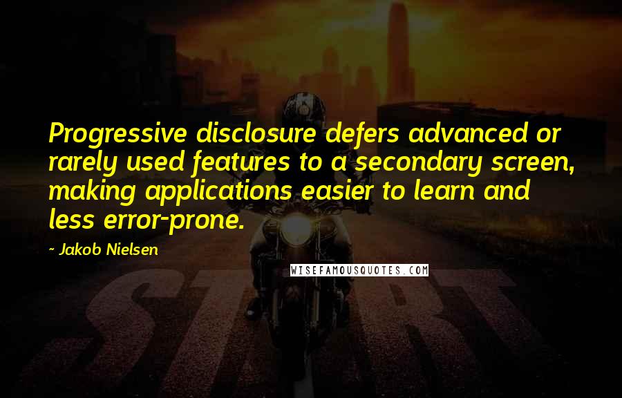 Jakob Nielsen Quotes: Progressive disclosure defers advanced or rarely used features to a secondary screen, making applications easier to learn and less error-prone.