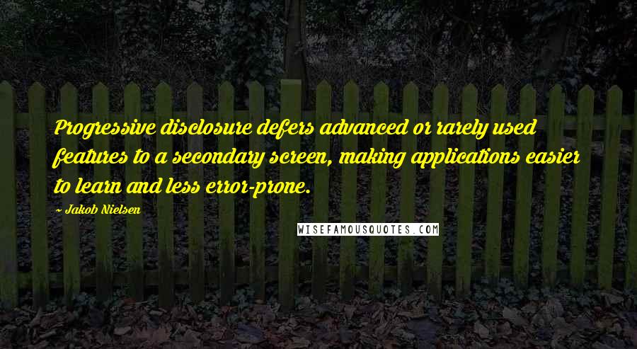 Jakob Nielsen Quotes: Progressive disclosure defers advanced or rarely used features to a secondary screen, making applications easier to learn and less error-prone.