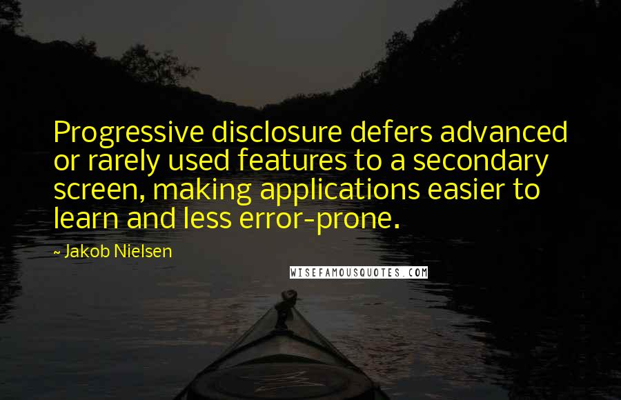 Jakob Nielsen Quotes: Progressive disclosure defers advanced or rarely used features to a secondary screen, making applications easier to learn and less error-prone.