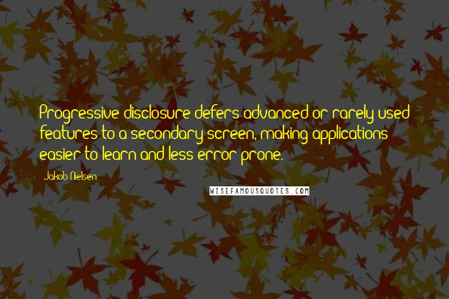 Jakob Nielsen Quotes: Progressive disclosure defers advanced or rarely used features to a secondary screen, making applications easier to learn and less error-prone.