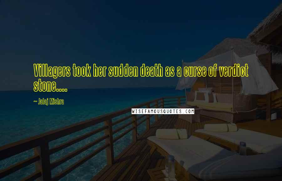 Jalaj Mishra Quotes: Villagers took her sudden death as a curse of verdict stone....