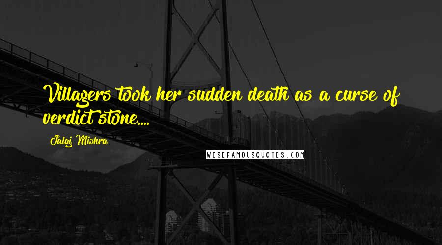 Jalaj Mishra Quotes: Villagers took her sudden death as a curse of verdict stone....