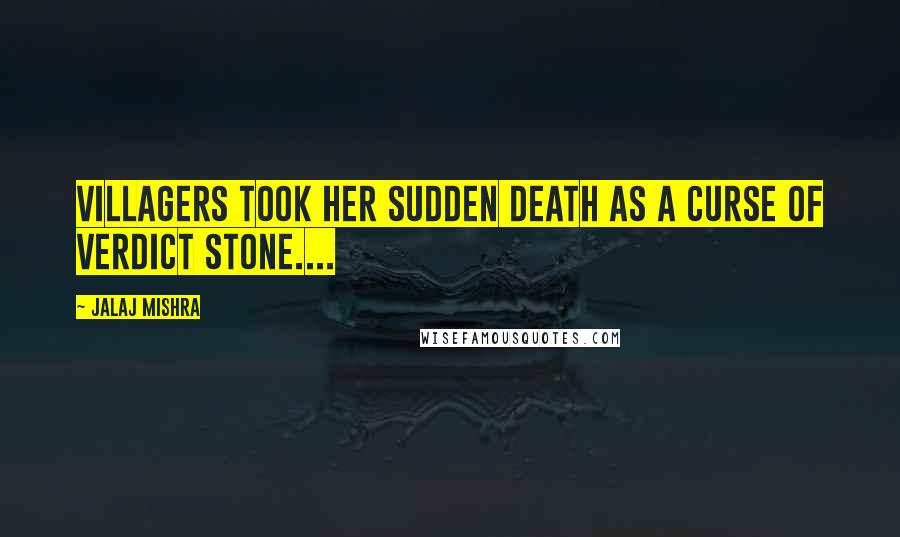Jalaj Mishra Quotes: Villagers took her sudden death as a curse of verdict stone....