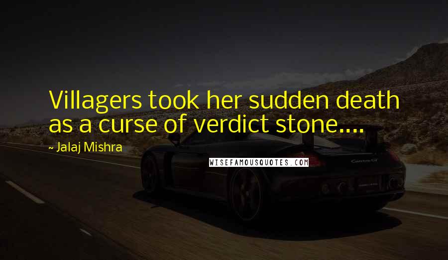 Jalaj Mishra Quotes: Villagers took her sudden death as a curse of verdict stone....
