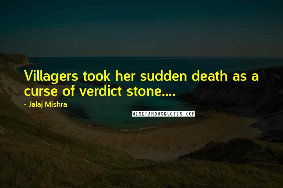 Jalaj Mishra Quotes: Villagers took her sudden death as a curse of verdict stone....