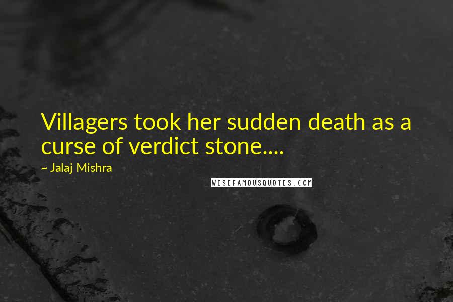 Jalaj Mishra Quotes: Villagers took her sudden death as a curse of verdict stone....