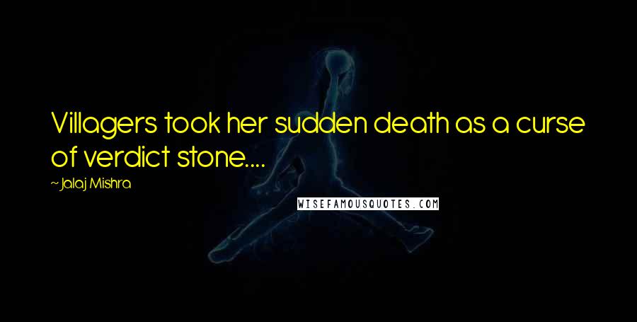 Jalaj Mishra Quotes: Villagers took her sudden death as a curse of verdict stone....