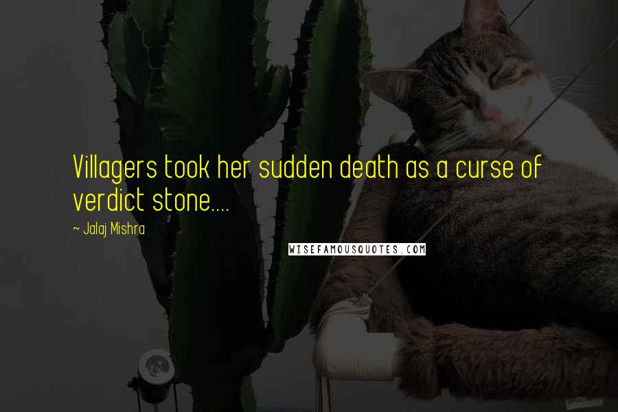 Jalaj Mishra Quotes: Villagers took her sudden death as a curse of verdict stone....