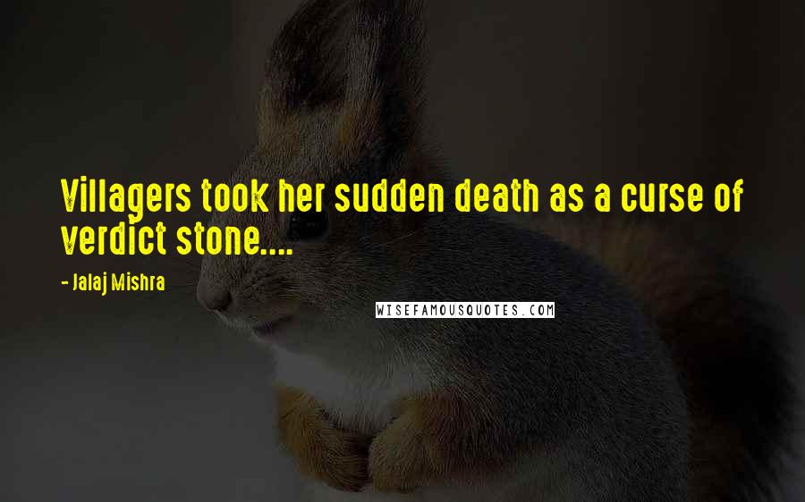 Jalaj Mishra Quotes: Villagers took her sudden death as a curse of verdict stone....