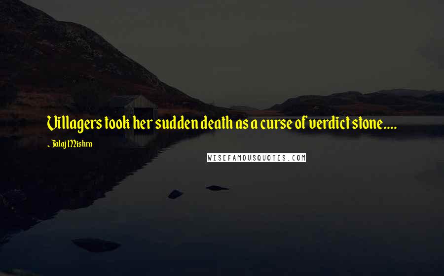 Jalaj Mishra Quotes: Villagers took her sudden death as a curse of verdict stone....