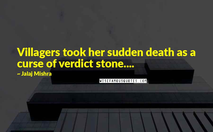 Jalaj Mishra Quotes: Villagers took her sudden death as a curse of verdict stone....