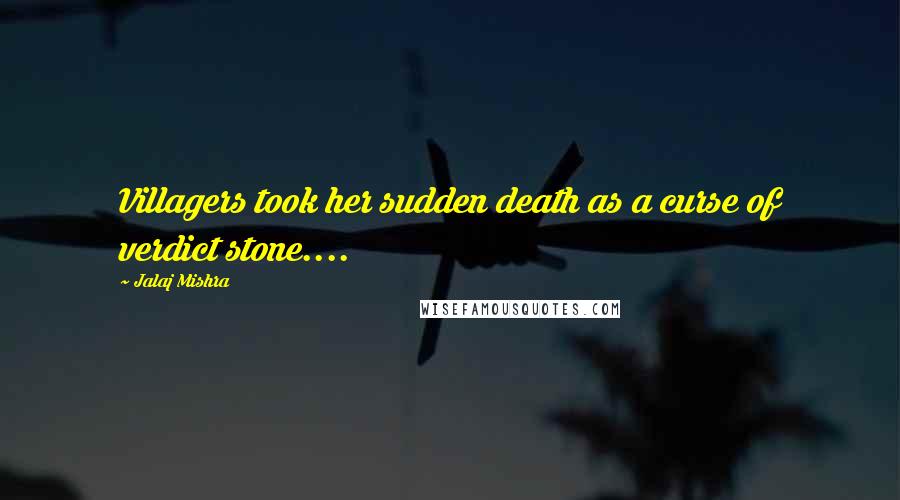Jalaj Mishra Quotes: Villagers took her sudden death as a curse of verdict stone....