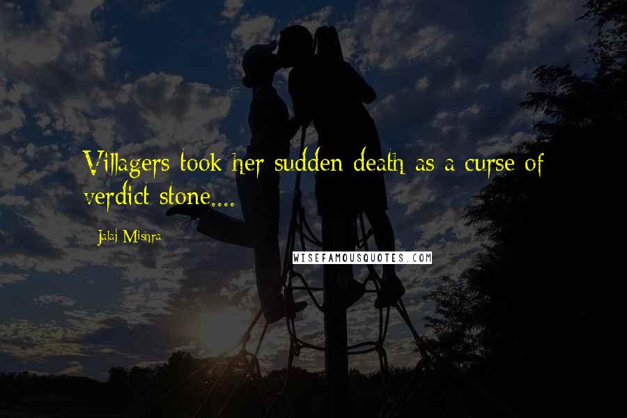 Jalaj Mishra Quotes: Villagers took her sudden death as a curse of verdict stone....