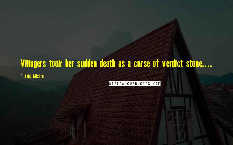 Jalaj Mishra Quotes: Villagers took her sudden death as a curse of verdict stone....