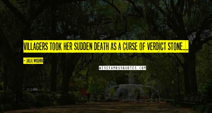 Jalaj Mishra Quotes: Villagers took her sudden death as a curse of verdict stone....