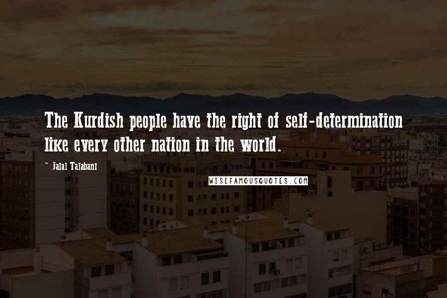 Jalal Talabani Quotes: The Kurdish people have the right of self-determination like every other nation in the world.