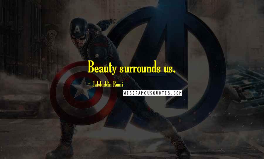 Jalaluddin Rumi Quotes: Beauty surrounds us.