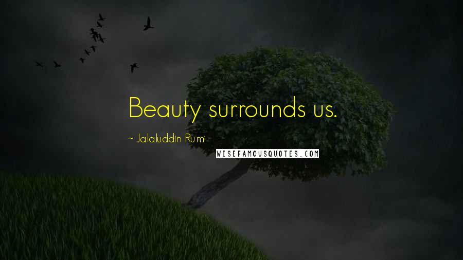 Jalaluddin Rumi Quotes: Beauty surrounds us.