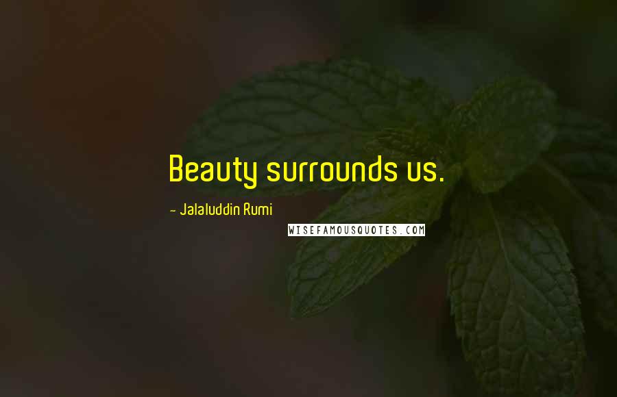 Jalaluddin Rumi Quotes: Beauty surrounds us.