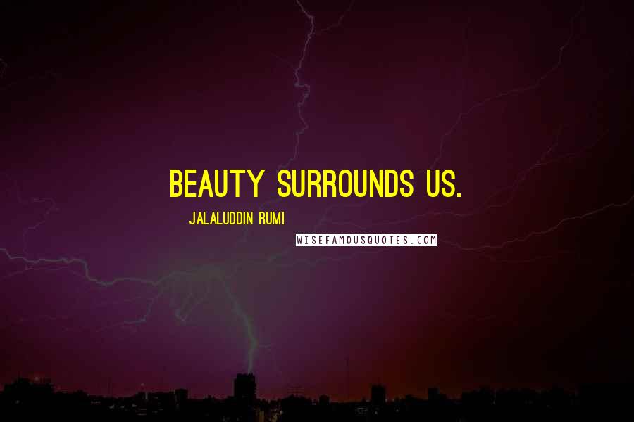 Jalaluddin Rumi Quotes: Beauty surrounds us.