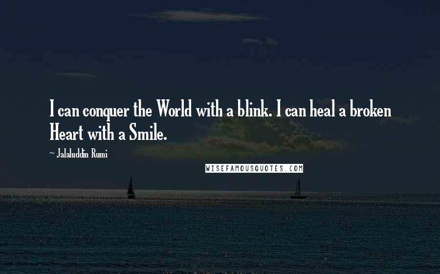 Jalaluddin Rumi Quotes: I can conquer the World with a blink. I can heal a broken Heart with a Smile.