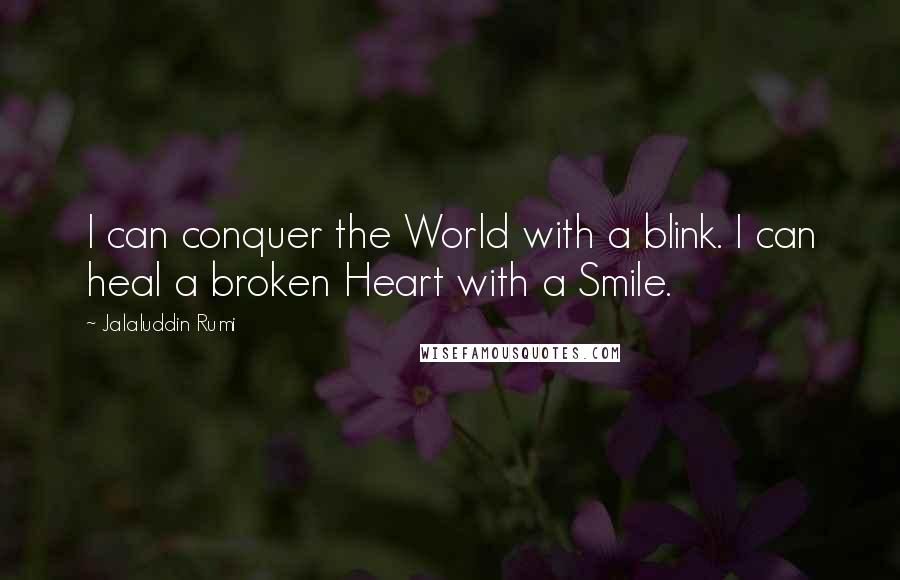 Jalaluddin Rumi Quotes: I can conquer the World with a blink. I can heal a broken Heart with a Smile.