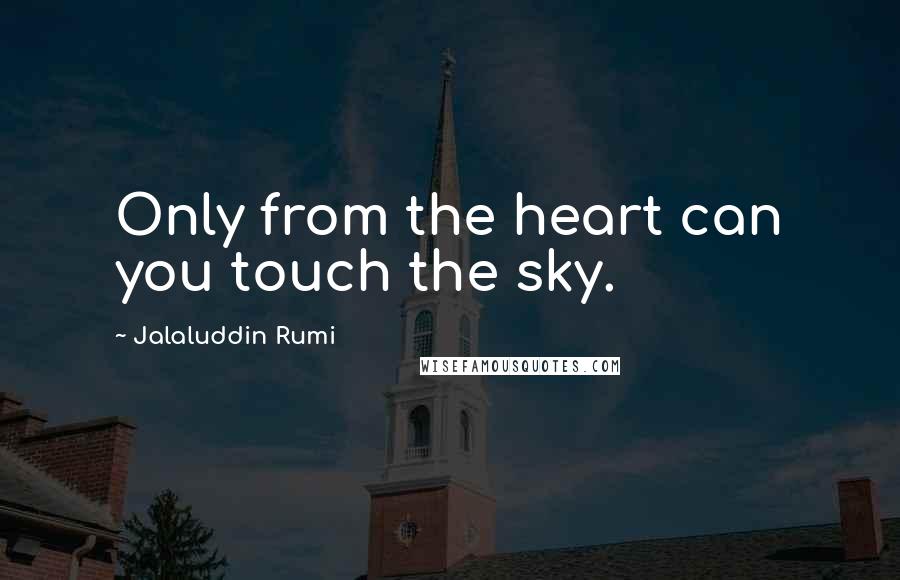 Jalaluddin Rumi Quotes: Only from the heart can you touch the sky.