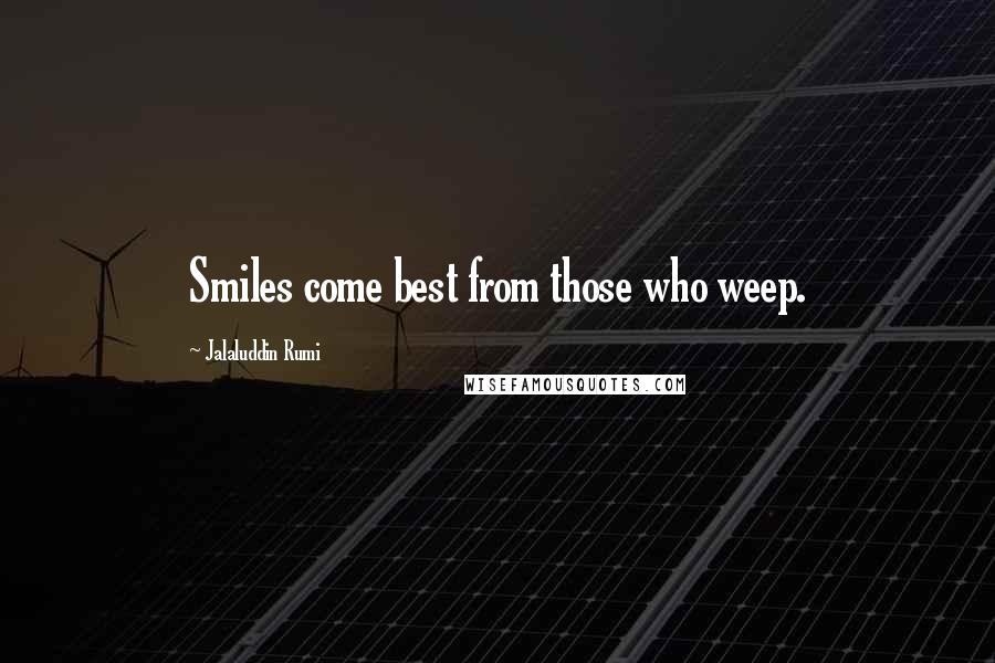 Jalaluddin Rumi Quotes: Smiles come best from those who weep.