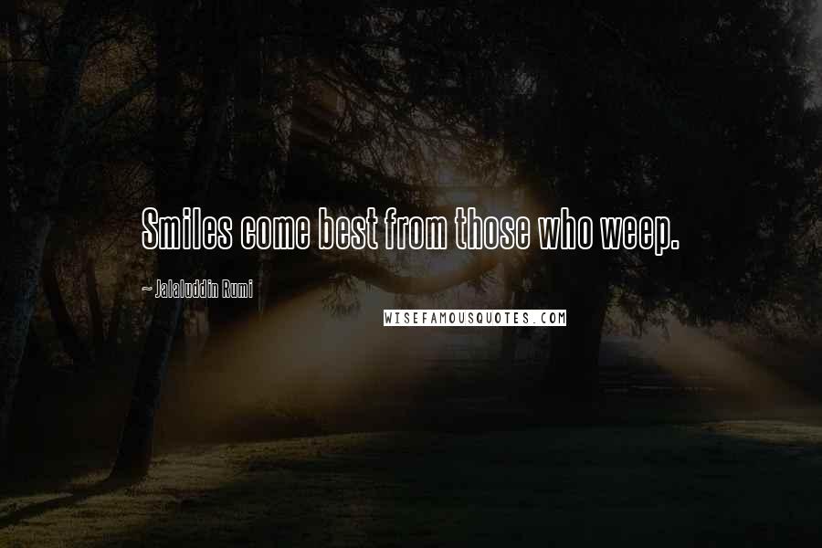 Jalaluddin Rumi Quotes: Smiles come best from those who weep.