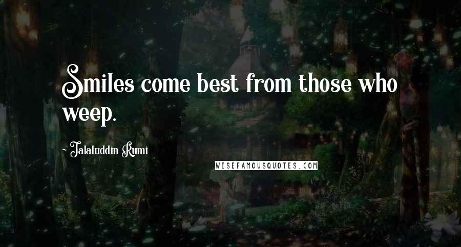 Jalaluddin Rumi Quotes: Smiles come best from those who weep.