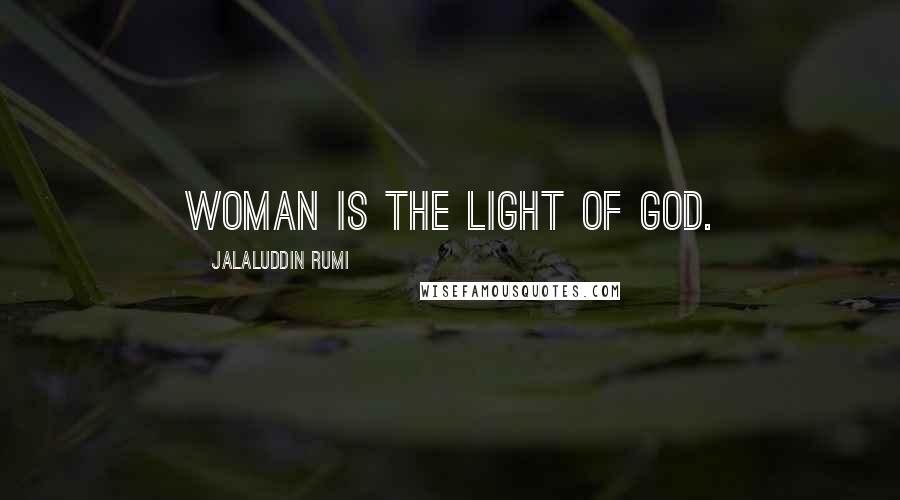 Jalaluddin Rumi Quotes: Woman is the light of God.