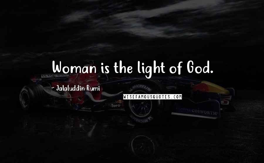 Jalaluddin Rumi Quotes: Woman is the light of God.