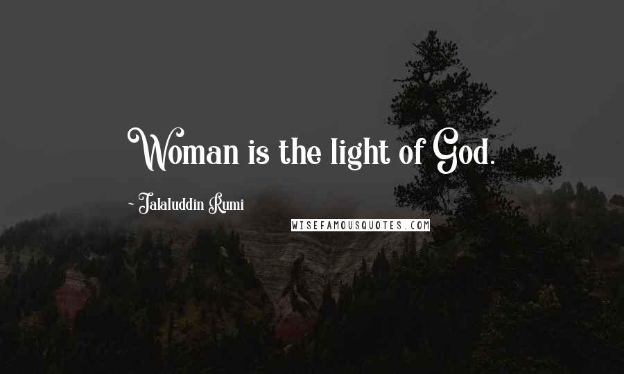Jalaluddin Rumi Quotes: Woman is the light of God.