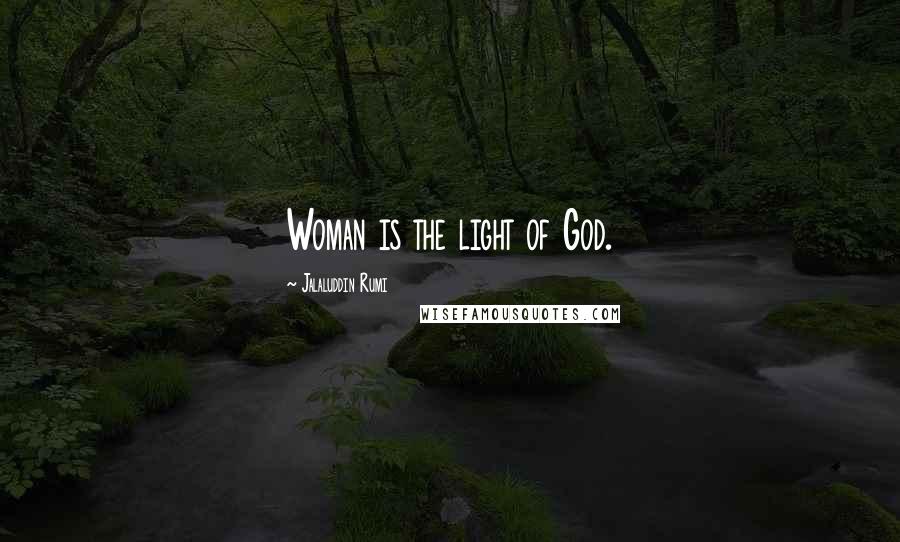 Jalaluddin Rumi Quotes: Woman is the light of God.