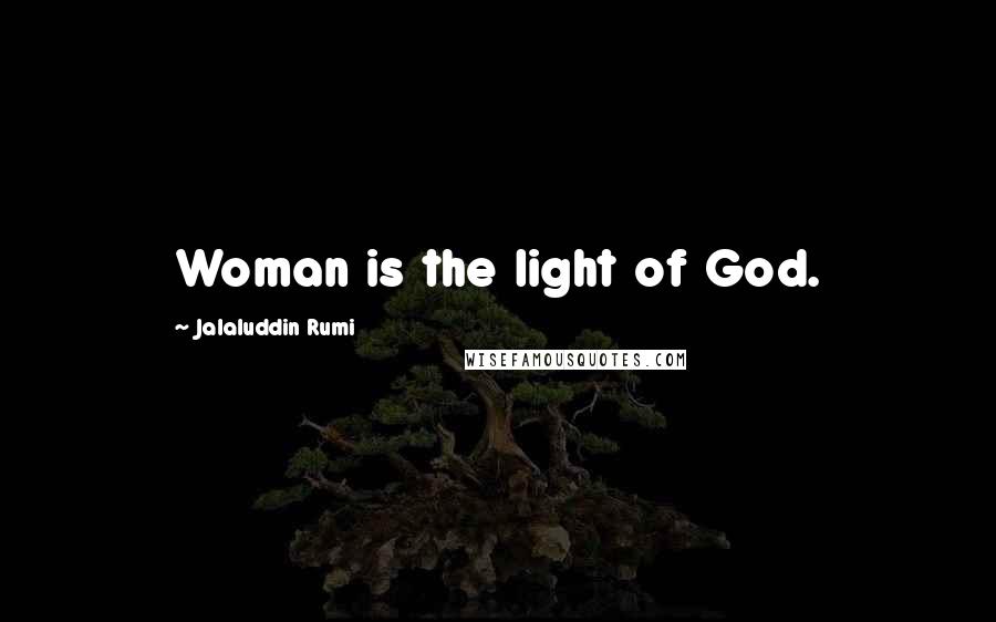 Jalaluddin Rumi Quotes: Woman is the light of God.