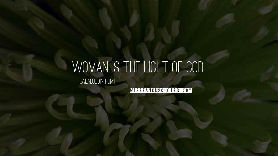 Jalaluddin Rumi Quotes: Woman is the light of God.
