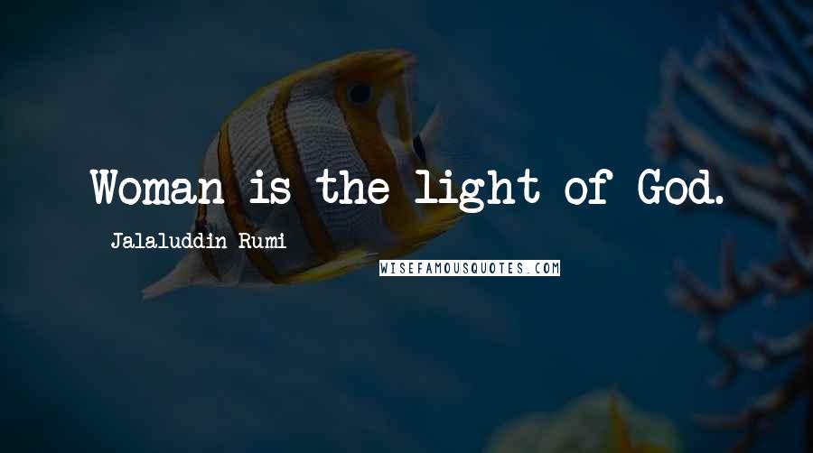 Jalaluddin Rumi Quotes: Woman is the light of God.