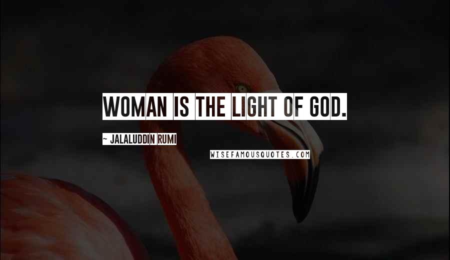 Jalaluddin Rumi Quotes: Woman is the light of God.