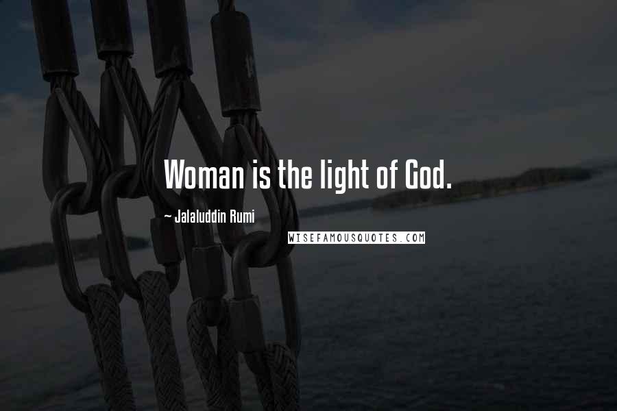 Jalaluddin Rumi Quotes: Woman is the light of God.