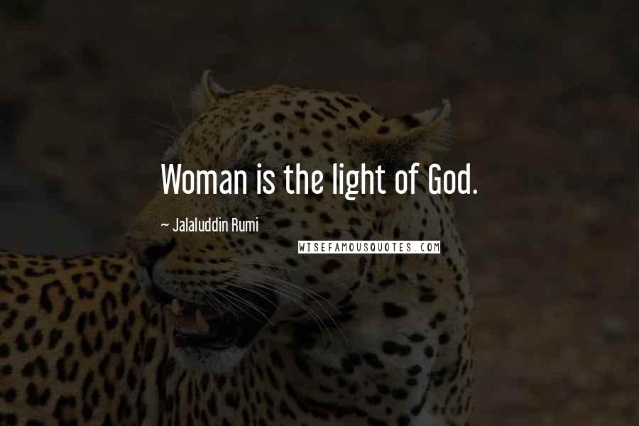 Jalaluddin Rumi Quotes: Woman is the light of God.