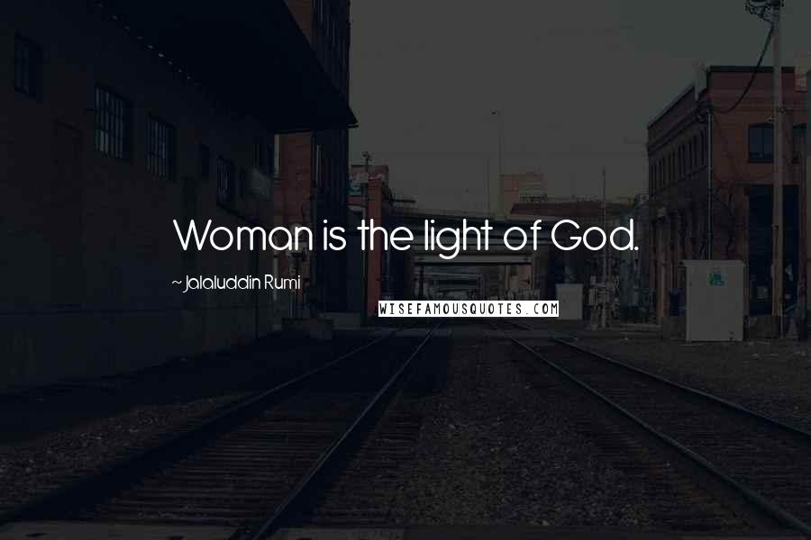 Jalaluddin Rumi Quotes: Woman is the light of God.