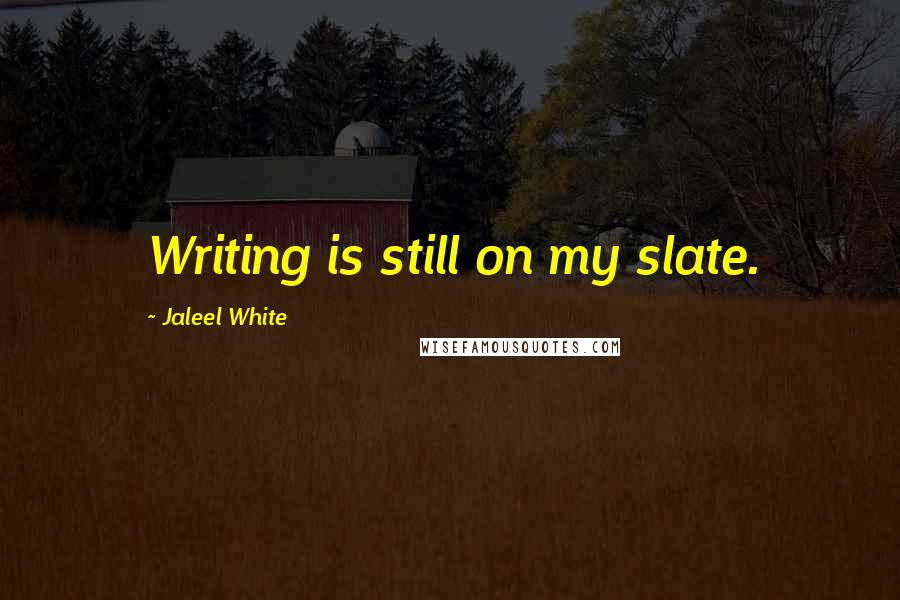 Jaleel White Quotes: Writing is still on my slate.