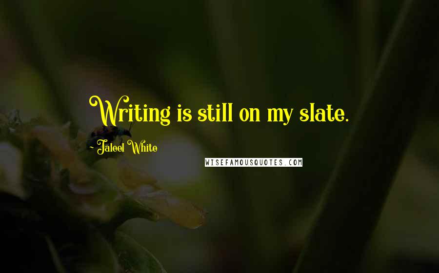 Jaleel White Quotes: Writing is still on my slate.