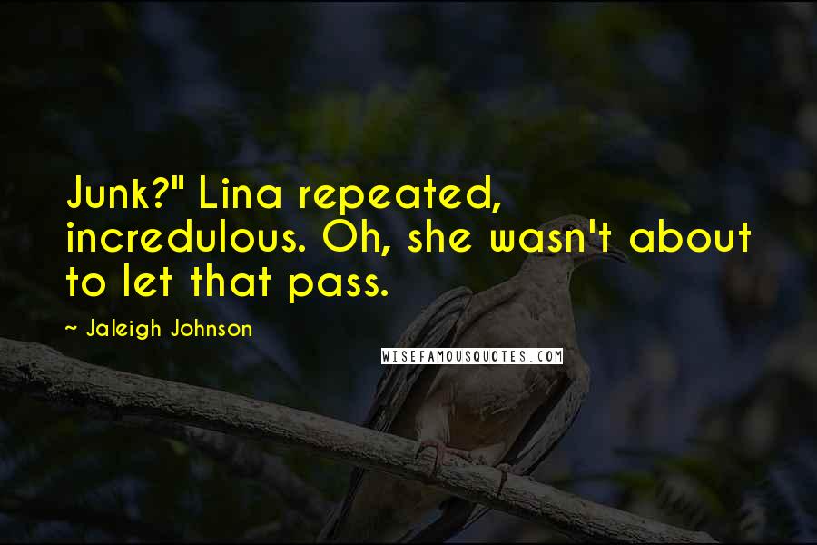 Jaleigh Johnson Quotes: Junk?" Lina repeated, incredulous. Oh, she wasn't about to let that pass.