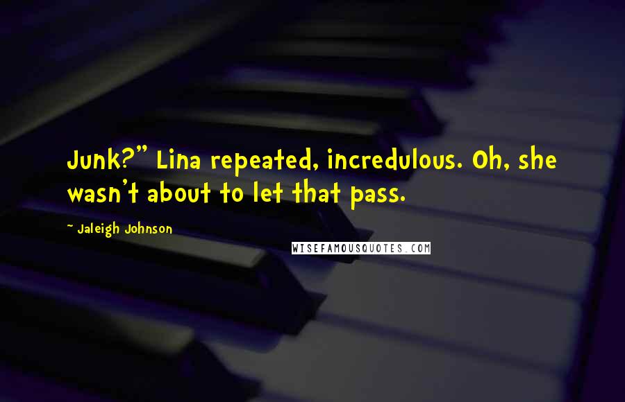 Jaleigh Johnson Quotes: Junk?" Lina repeated, incredulous. Oh, she wasn't about to let that pass.