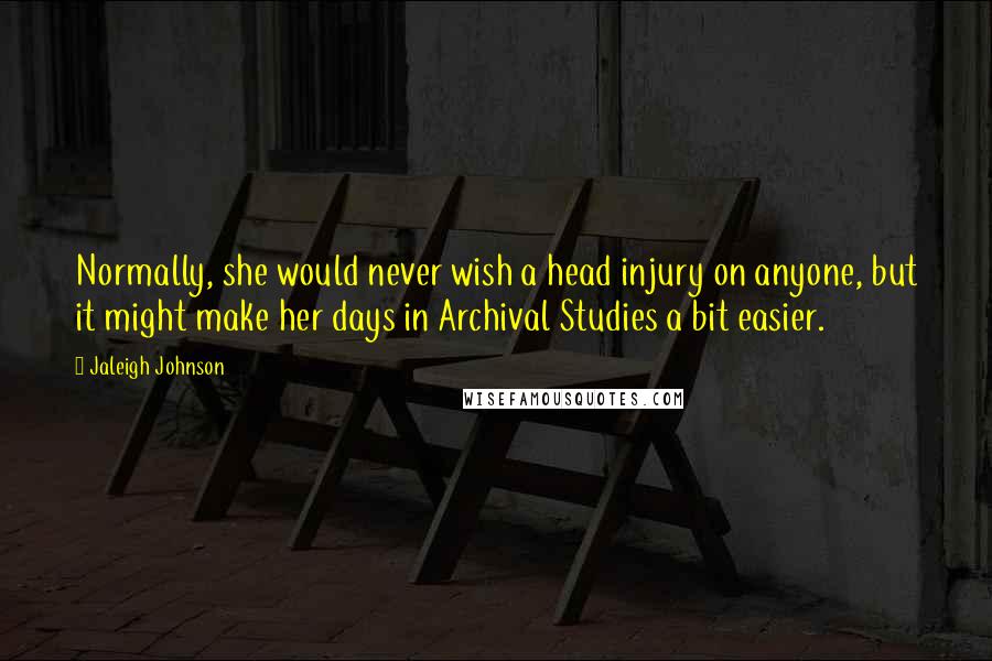 Jaleigh Johnson Quotes: Normally, she would never wish a head injury on anyone, but it might make her days in Archival Studies a bit easier.