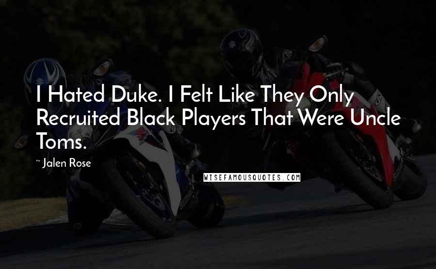 Jalen Rose Quotes: I Hated Duke. I Felt Like They Only Recruited Black Players That Were Uncle Toms.