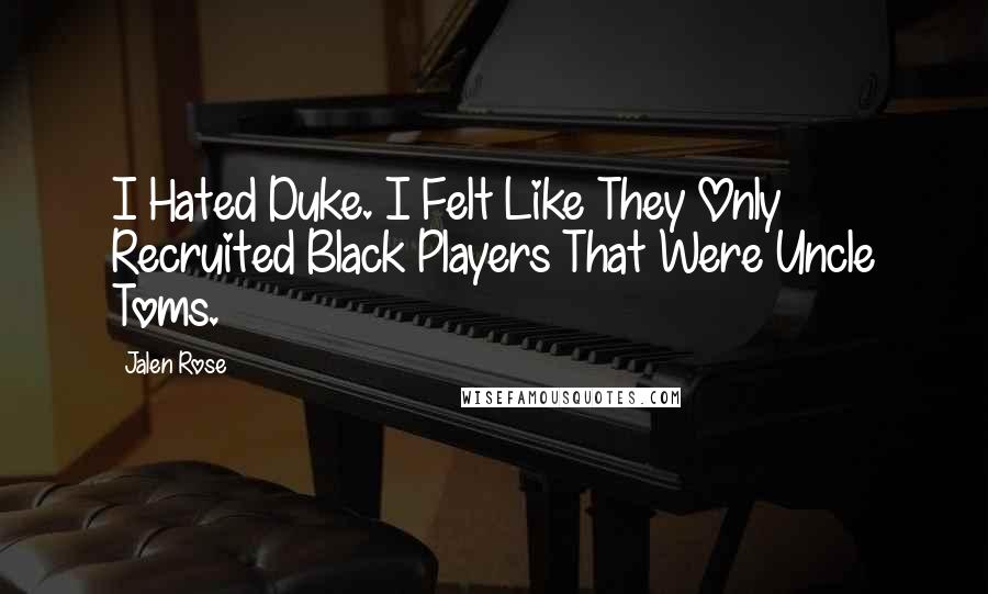 Jalen Rose Quotes: I Hated Duke. I Felt Like They Only Recruited Black Players That Were Uncle Toms.