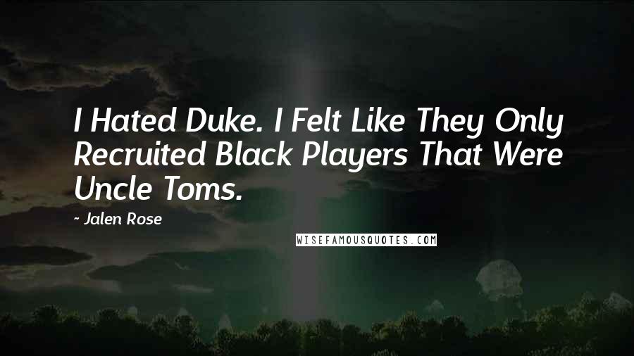 Jalen Rose Quotes: I Hated Duke. I Felt Like They Only Recruited Black Players That Were Uncle Toms.